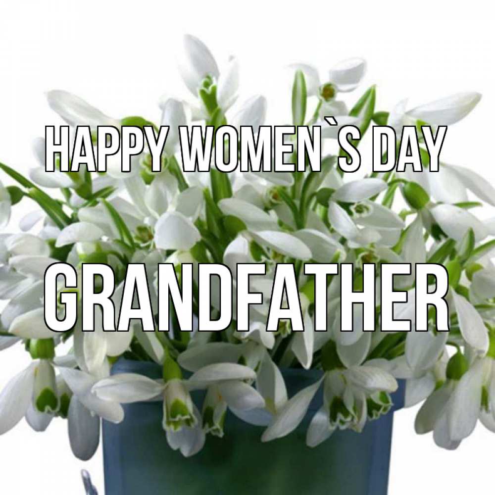 Greetings card с именем, grandfather happy women`s day цветы к международному женскому дню Greetings with text for free download 